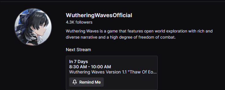 Có thể là hình ảnh về văn bản cho biết 'WutheringWavesOfficial 4.3 followers Wuthering Waves S a a game that features open world exploration with rich and diverse narrative diversenarrative and a high degree of freedom of combat. Next Stream In In7Days 7 Days 8:30 AM- 10:00 Wuthering Waves Version 1.1 Thaw Of Eo... Remind Me'